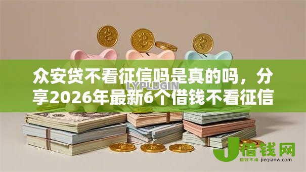 众安贷不看征信吗是真的吗,分享2026年最新6个借钱不看征信不查负债的平台 众安贷不看征信吗是真的吗,分享2026年最新6个借钱不看征信不查负债的平台