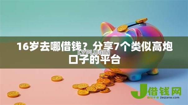 16岁去哪借钱?分享7个类似高炮口子的平台 16岁去哪借钱?分享7个类似高炮口子的平台