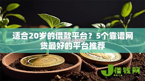 适合20岁的借款平台？5个靠谱网贷最好的平台推荐