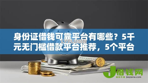 身份证借钱可靠平台有哪些？5千元无门槛借款平台推荐，5个平台借钱不看征信不看逾期,不看欠款盘点