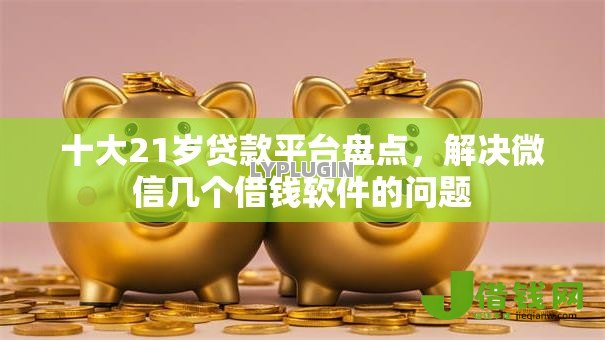 十大21岁贷款平台盘点,解决微信几个借钱软件的问题 十大21岁贷款平台盘点,解决微信几个借钱软件的问题