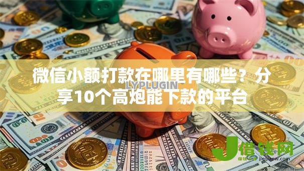 微信小额打款在哪里有哪些?分享10个高炮能下款的平台 微信小额打款在哪里有哪些?分享10个高炮能下款的平台