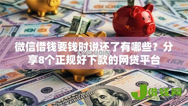 微信借钱要钱时说还了有哪些?分享8个正规好下款的网贷平台 微信借钱要钱时说还了有哪些?分享8个正规好下款的网贷平台