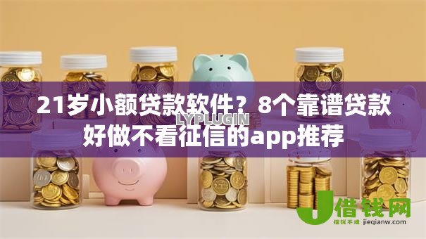 21岁小额贷款软件？8个靠谱贷款好做不看征信的app推荐