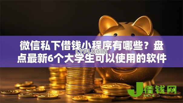 微信私下借钱小程序有哪些?盘点最新6个大学生可以使用的软件 微信私下借钱小程序有哪些?盘点最新6个大学生可以使用的软件