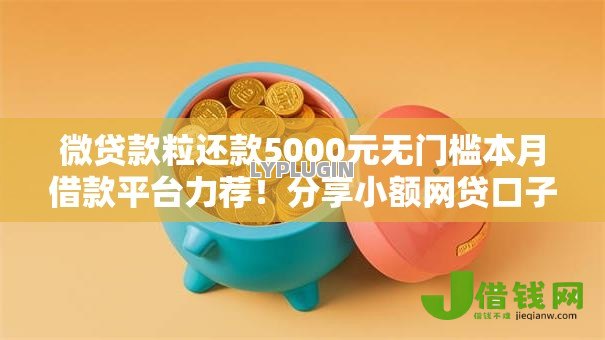 微贷款粒还款5000元无门槛本月借款平台力荐！分享小额网贷口子5000元无门槛借款