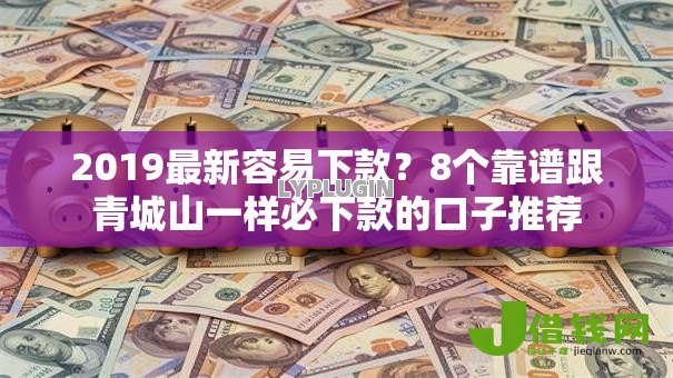 2019最新容易下款?8个靠谱跟青城山一样必下款的口子推荐 2019最新容易下款?8个靠谱跟青城山一样必下款的口子推荐