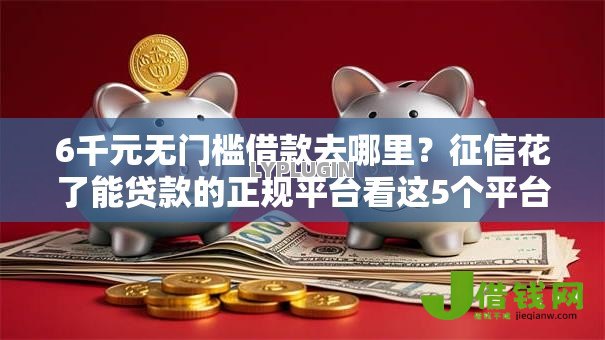 6千元无门槛借款去哪里？征信花了能贷款的正规平台看这5个平台