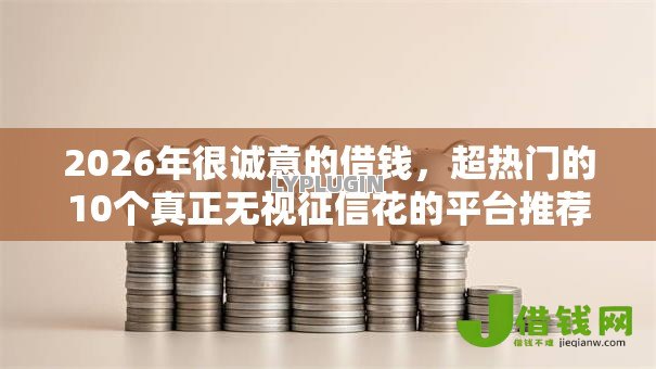 2026年很诚意的借钱，超热门的10个真正无视征信花的平台推荐