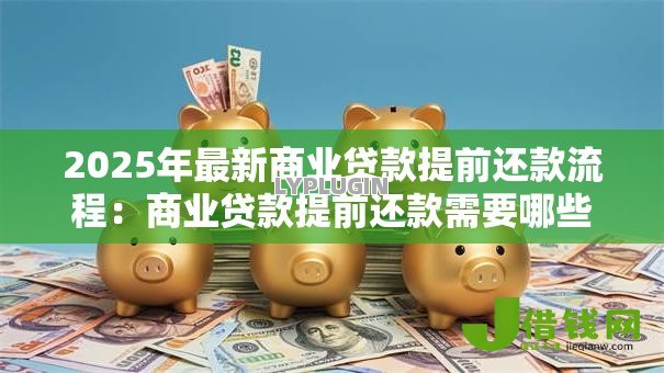 2025年最新商业贷款提前还款流程：商业贷款提前还款需要哪些步骤