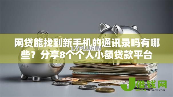 网贷能找到新手机的通讯录吗有哪些?分享8个个人小额贷款平台 网贷能找到新手机的通讯录吗有哪些?分享8个个人小额贷款平台