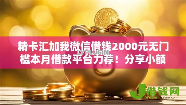 精卡汇加我微信借钱2000元无门槛本月借款平台力荐！分享小额网贷口子2000元无门槛借款