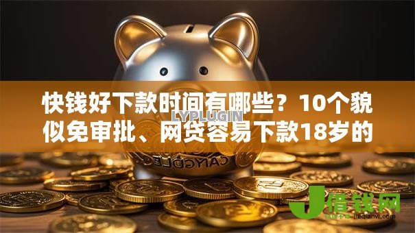 快钱好下款时间有哪些？10个貌似免审批、网贷容易下款18岁的软件合集