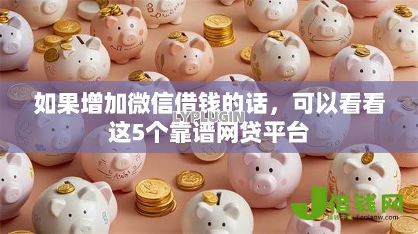 如果增加微信借钱的话,可以看看这5个靠谱网贷平台 如果增加微信借钱的话,可以看看这5个靠谱网贷平台