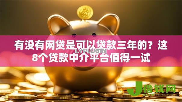 有没有网贷是可以贷款三年的？这8个贷款中介平台值得一试