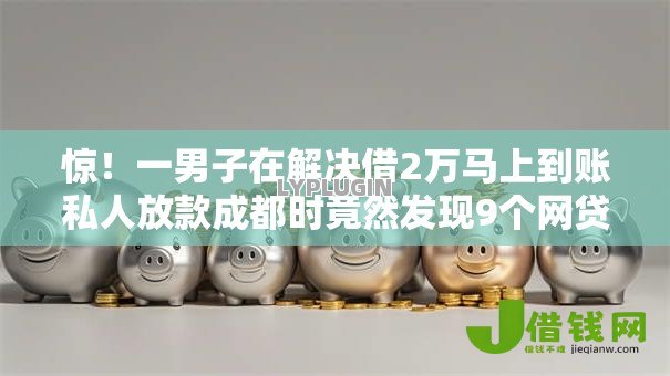 惊!一男子在解决借2万马上到账私人放款成都时竟然发现9个网贷平台借钱不查征信,事后分享了出来 惊!一男子在解决借2万马上到账私人放款成都时竟然发现9个网贷平台借钱不查征信,事后分享了出来