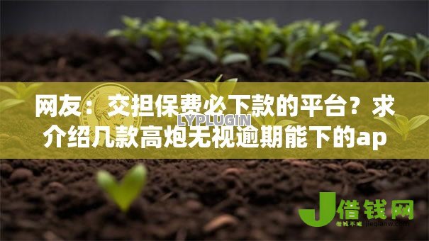 网友:交担保费必下款的平台?求介绍几款高炮无视逾期能下的app 网友:交担保费必下款的平台?求介绍几款高炮无视逾期能下的app
