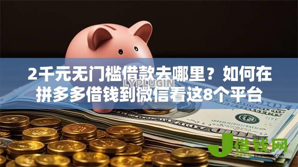 2千元无门槛借款去哪里?如何在拼多多借钱到微信看这8个平台 2千元无门槛借款去哪里?如何在拼多多借钱到微信看这8个平台