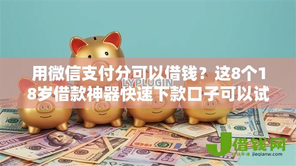 用微信支付分可以借钱？这8个18岁借款神器快速下款口子可以试试