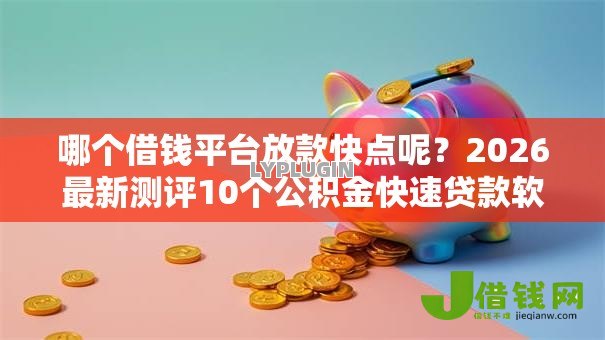 哪个借钱平台放款快点呢？2026最新测评10个公积金快速贷款软件