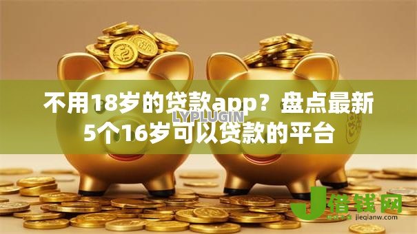 不用18岁的贷款app？盘点最新5个16岁可以贷款的平台