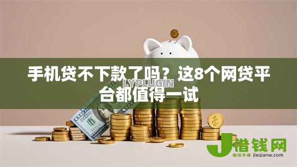 手机贷不下款了吗?这8个网贷平台都值得一试 手机贷不下款了吗?这8个网贷平台都值得一试