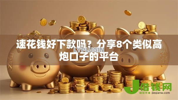 速花钱好下款吗？分享8个类似高炮口子的平台