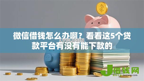 微信借钱怎么办啊？看看这5个贷款平台有没有能下款的