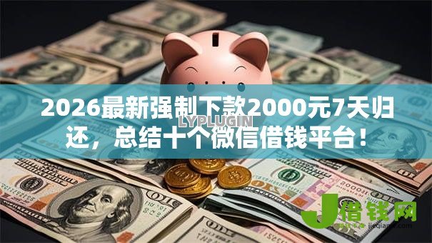 2026最新强制下款2000元7天归还，总结十个微信借钱平台！