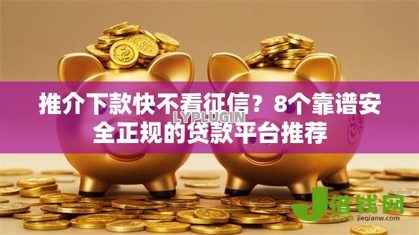 推介下款快不看征信？8个靠谱安全正规的贷款平台推荐
