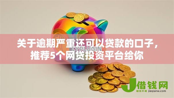 关于逾期严重还可以贷款的口子,推荐5个网贷投资平台给你 关于逾期严重还可以贷款的口子,推荐5个网贷投资平台给你