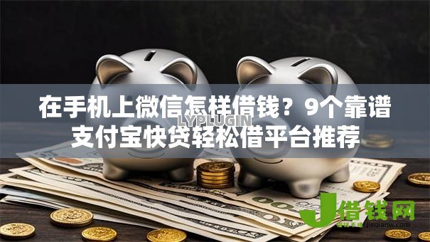 在手机上微信怎样借钱？9个靠谱支付宝快贷轻松借平台推荐