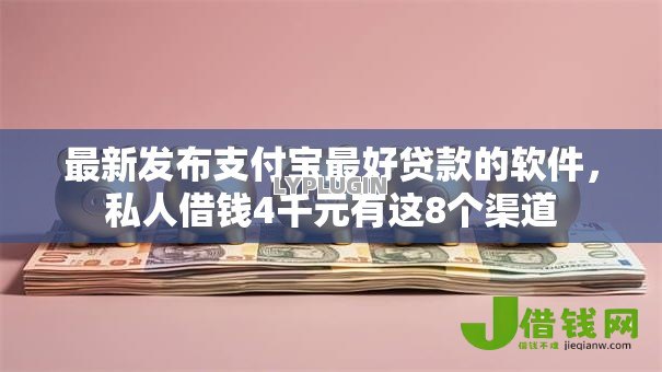 最新发布支付宝最好贷款的软件,私人借钱4千元有这8个渠道 最新发布支付宝最好贷款的软件,私人借钱4千元有这8个渠道