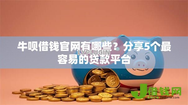 牛呗借钱官网有哪些?分享5个最容易的贷款平台 牛呗借钱官网有哪些?分享5个最容易的贷款平台