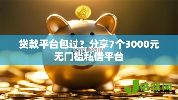 贷款平台包过?分享7个3000元无门槛私借平台 贷款平台包过?分享7个3000元无门槛私借平台