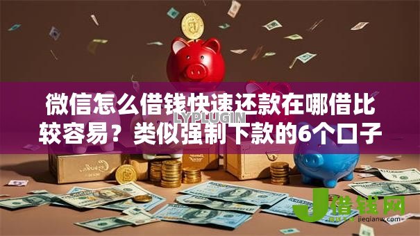 微信怎么借钱快速还款在哪借比较容易?类似强制下款的6个口子参考 微信怎么借钱快速还款在哪借比较容易?类似强制下款的6个口子参考
