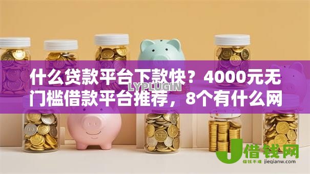 什么贷款平台下款快？4000元无门槛借款平台推荐，8个有什么网贷平台盘点
