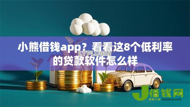 小熊借钱app?看看这8个低利率的贷款软件怎么样 小熊借钱app?看看这8个低利率的贷款软件怎么样