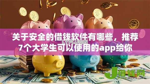 关于安全的借钱软件有哪些，推荐7个大学生可以使用的app给你