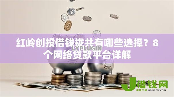 红岭创投借钱拢共有哪些选择？8个网络贷款平台详解