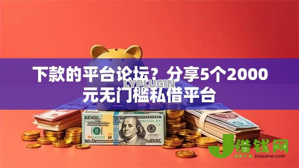 下款的平台论坛？分享5个2000元无门槛私借平台