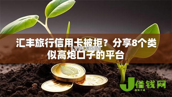 汇丰旅行信用卡被拒？分享8个类似高炮口子的平台