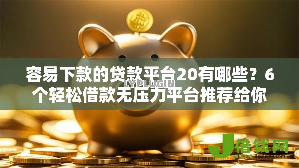 容易下款的贷款平台20有哪些？6个轻松借款无压力平台推荐给你