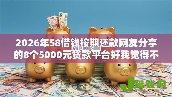 2026年58借钱按期还款网友分享的8个5000元贷款平台好我觉得不错！
