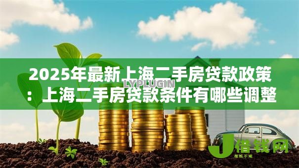 2025年最新上海二手房贷款政策：上海二手房贷款条件有哪些调整
