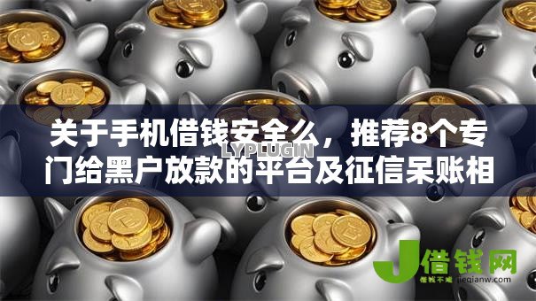 关于手机借钱安全么,推荐8个专门给黑户放款的平台及征信呆账相关给你 关于手机借钱安全么,推荐8个专门给黑户放款的平台及征信呆账相关给你