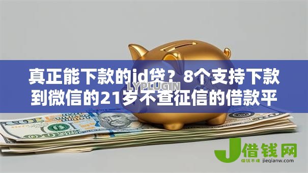 真正能下款的id贷?8个支持下款到微信的21岁不查征信的借款平台百分百通过 真正能下款的id贷?8个支持下款到微信的21岁不查征信的借款平台百分百通过