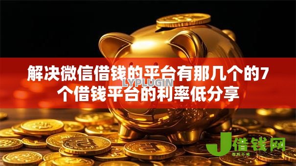 解决微信借钱的平台有那几个的7个借钱平台的利率低分享 解决微信借钱的平台有那几个的7个借钱平台的利率低分享