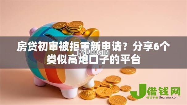房贷初审被拒重新申请？分享6个类似高炮口子的平台
