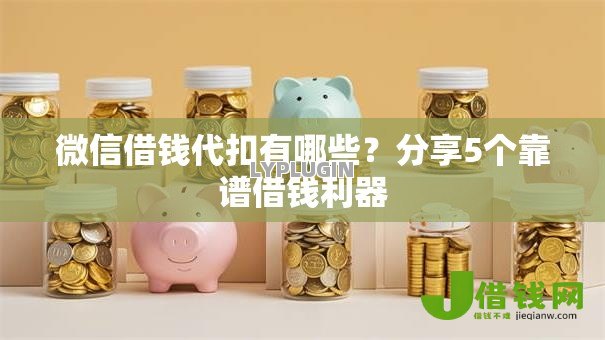 微信借钱代扣有哪些？分享5个靠谱借钱利器
